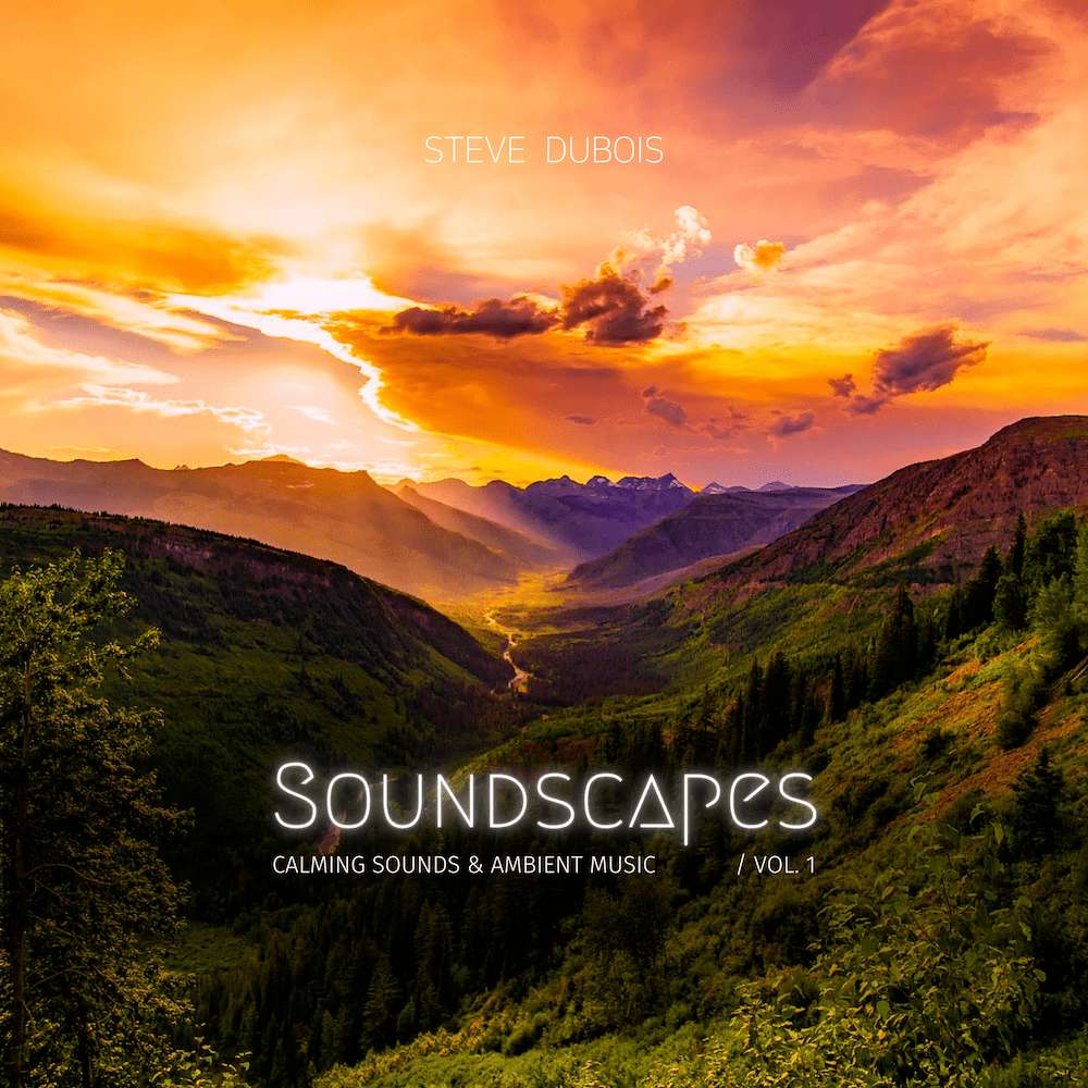 Soundscapes Vol.1 - Calming Sounds & Ambient Music - Steve Dubois